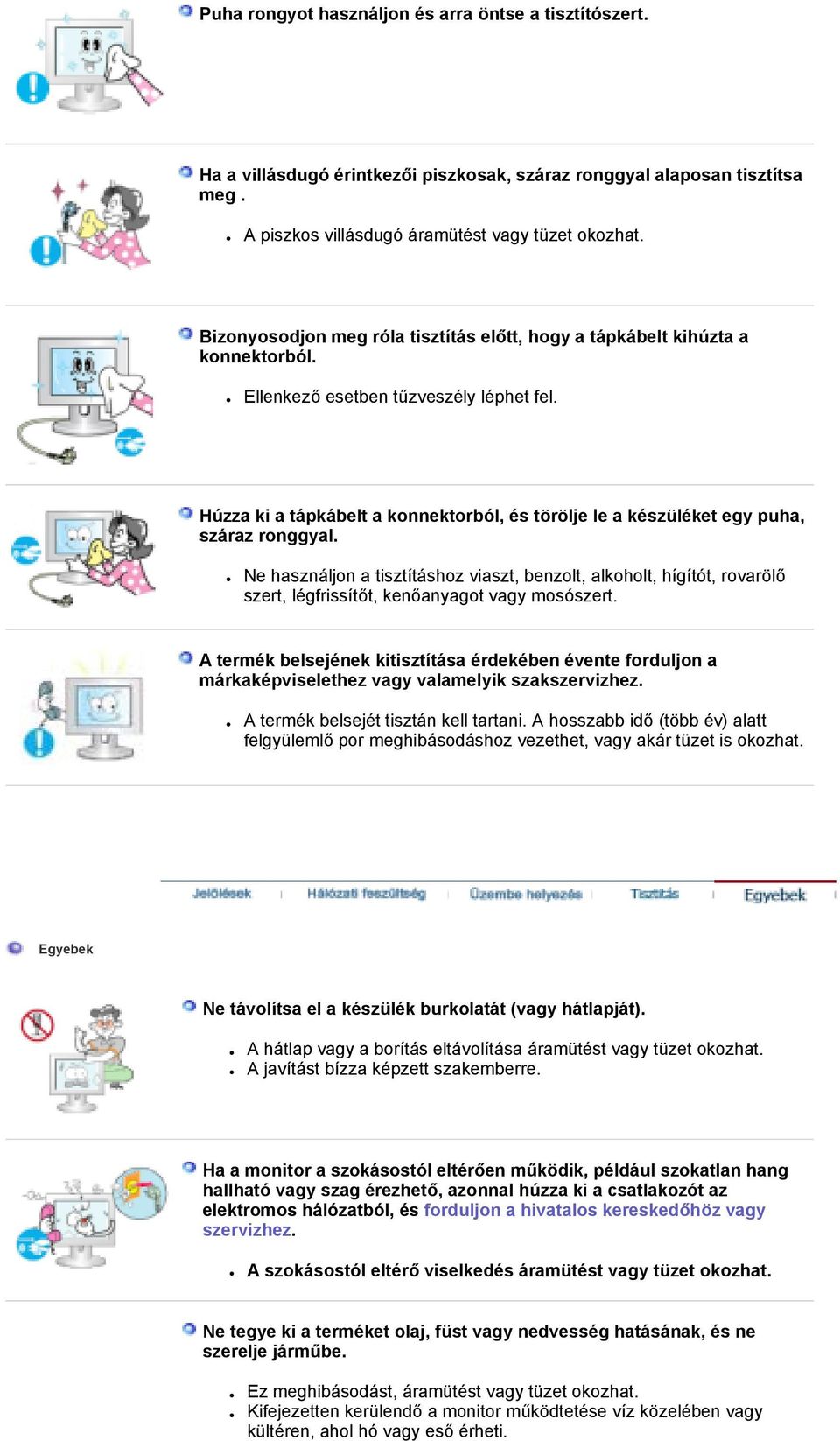 Húzza ki a tápkábelt a konnektorból, és törölje le a készüléket egy puha, száraz ronggyal.