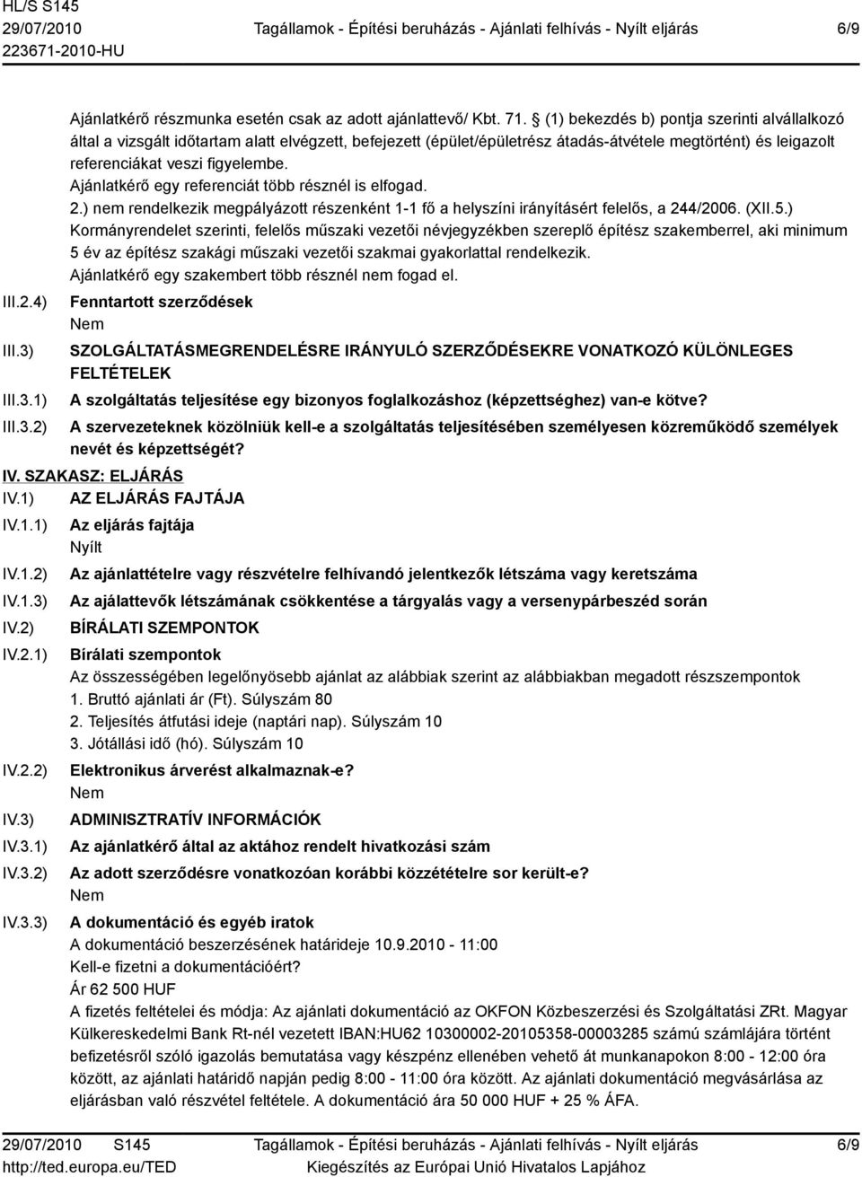 Ajánlatkérő egy referenciát több résznél is elfogad. 2.) nem rendelkezik megpályázott részenként 1-1 fő a helyszíni irányításért felelős, a 244/2006. (XII.5.