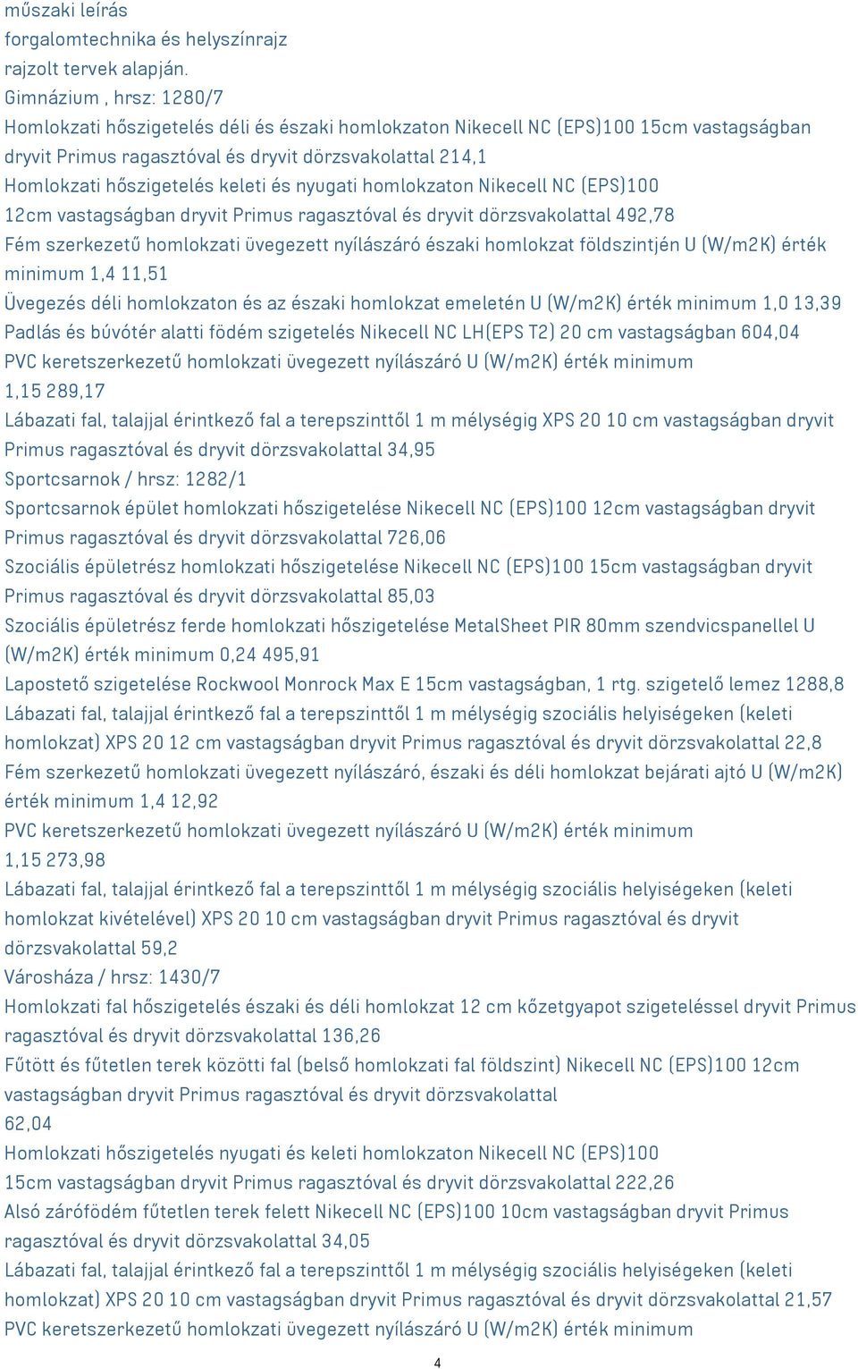 keleti és nyugati homlokzaton Nikecell NC (EPS)100 12cm vastagságban dryvit Primus ragasztóval és dryvit dörzsvakolattal 492,78 Fém szerkezetű homlokzati üvegezett nyílászáró északi homlokzat