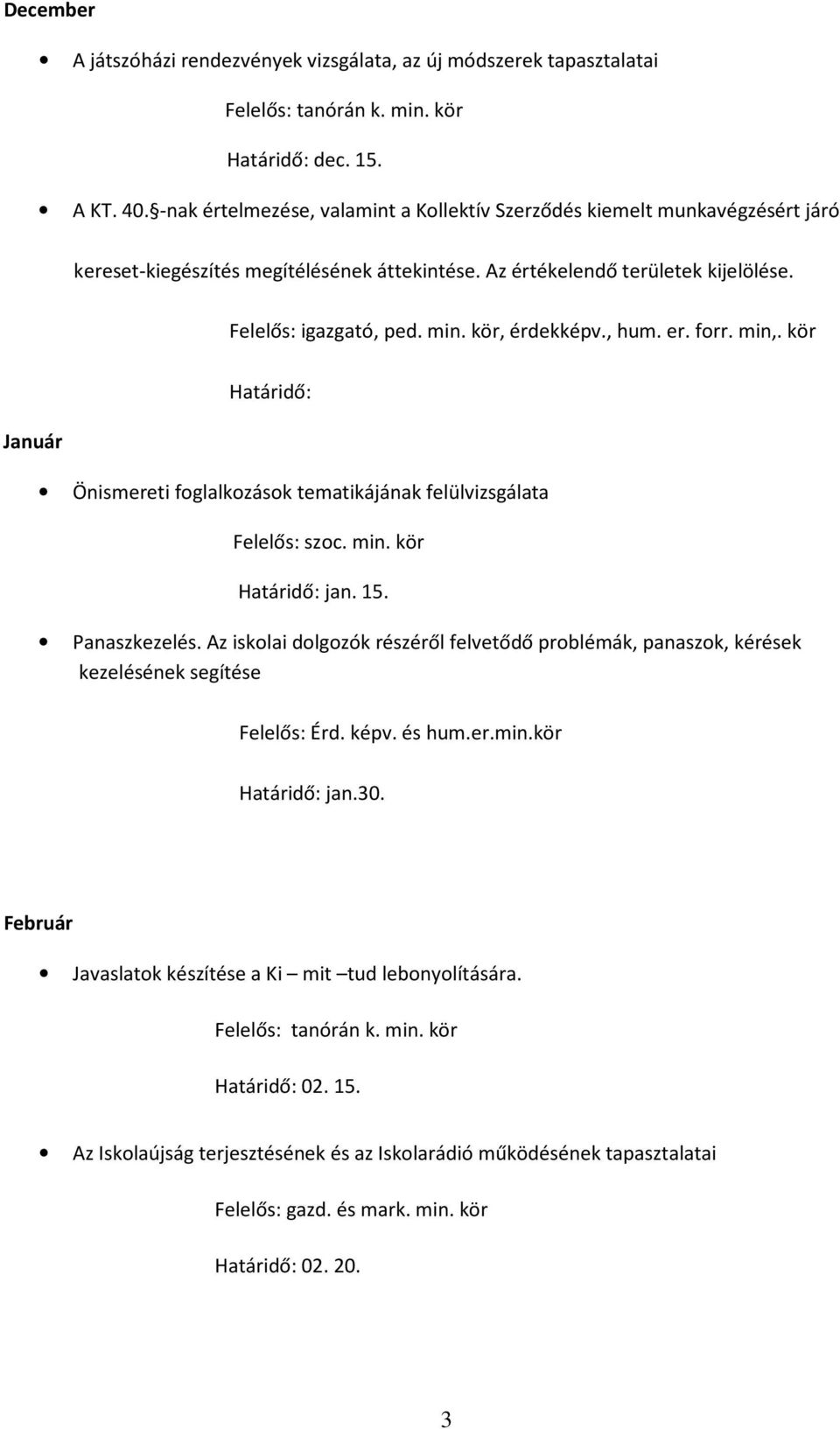 kör, érdekképv., hum. er. forr. min,. kör Január Határidő: Önismereti foglalkozások tematikájának felülvizsgálata Felelős: szoc. min. kör Határidő: jan. 15. Panaszkezelés.