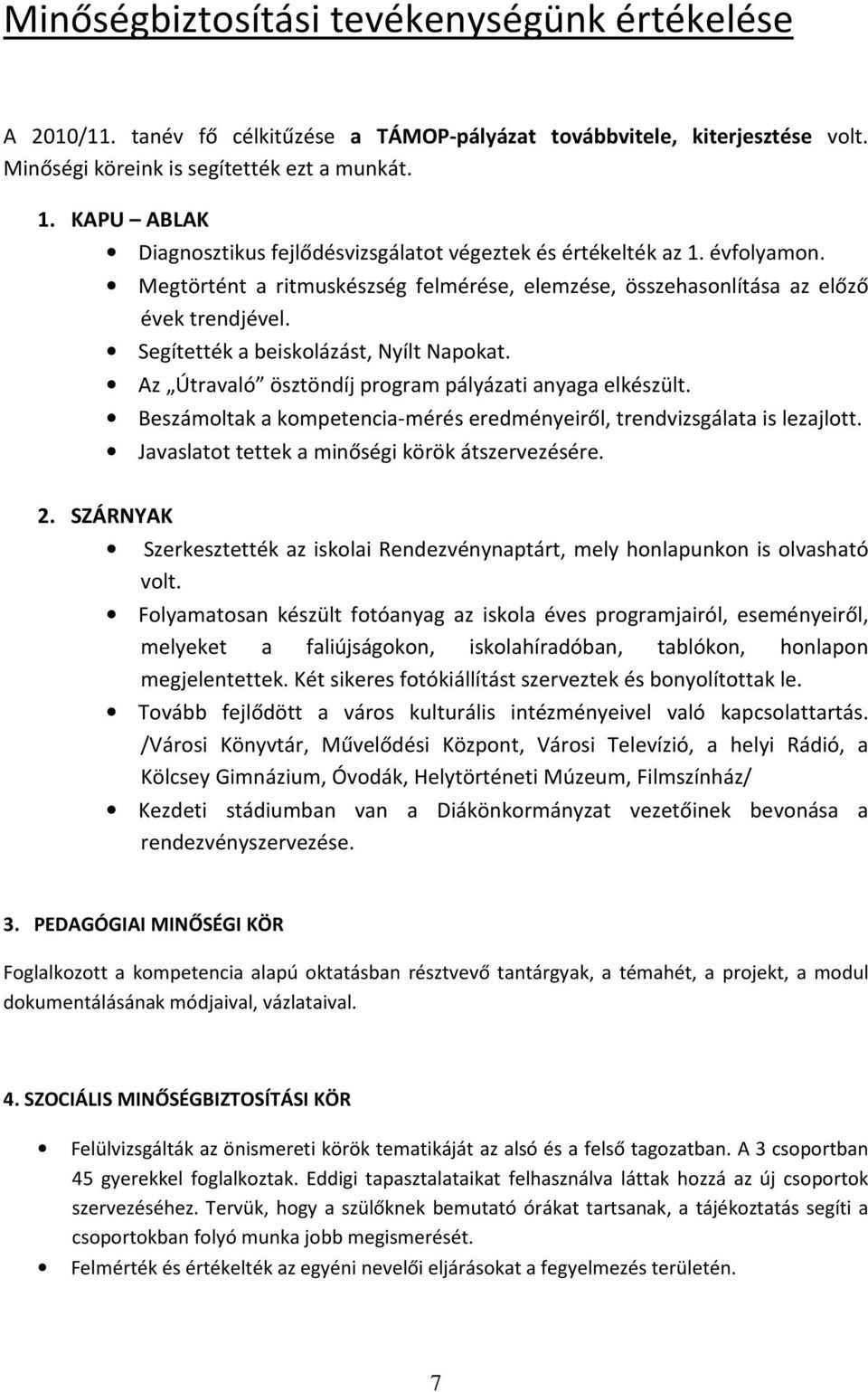 Segítették a beiskolázást, Nyílt Napokat. Az Útravaló ösztöndíj program pályázati anyaga elkészült. Beszámoltak a kompetencia-mérés eredményeiről, trendvizsgálata is lezajlott.