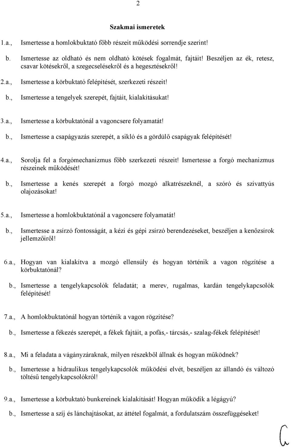 Ismertesse a tengelyek szerepét, fajtáit, kialakításukat! 3.a., b., Ismertesse a körbuktatónál a vagoncsere folyamatát! Ismertesse a csapágyazás szerepét, a sikló és a gördülő csapágyak felépítését!