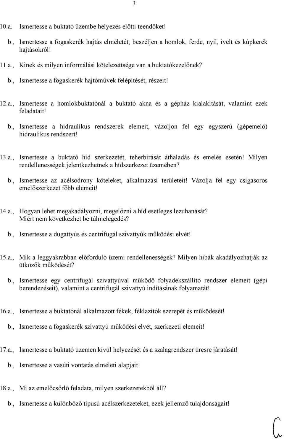 ktató akna és a gépház kialakítását, valamint ezek feladatait! b., Ismertesse a hidraulikus rendszerek elemeit, vázoljon fel egy egyszerű (gépemelő) hidraulikus rendszert! 13.a., Ismertesse a buktató híd szerkezetét, teherbírását áthaladás és emelés esetén!