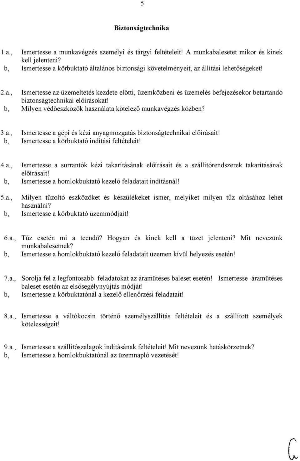 b, Milyen védőeszközök használata kötelező munkavégzés közben? 3.a., Ismertesse a gépi és kézi anyagmozgatás biztonságtechnikai előírásait! b, Ismertesse a körbuktató indítási feltételeit! 4.a., Ismertesse a surrantók kézi takarításának előírásait és a szállítórendszerek takarításának előírásait!