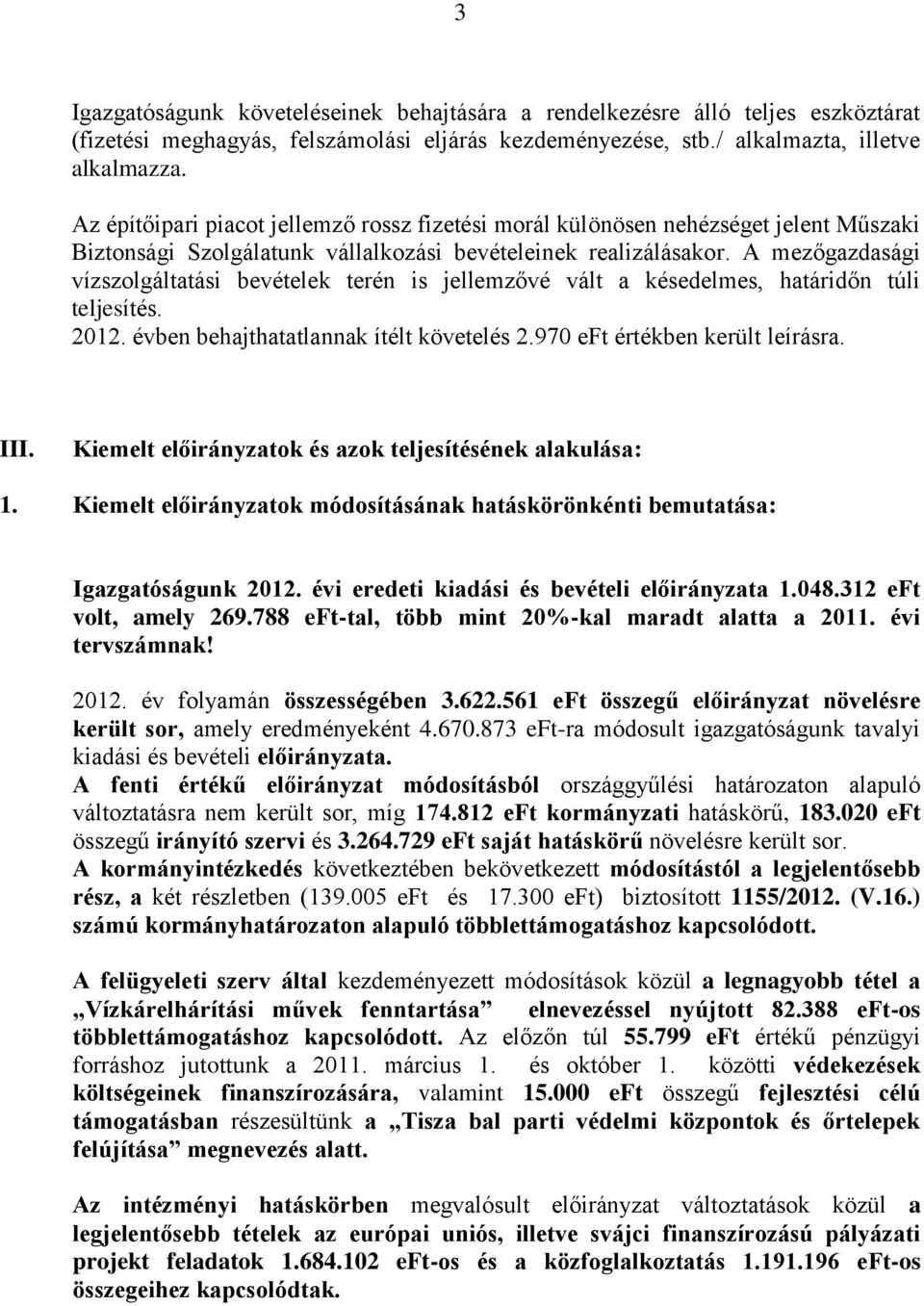 A mezőgazdasági vízszolgáltatási bevételek terén is jellemzővé vált a késedelmes, határidőn túli teljesítés. 2012. évben behajthatatlannak ítélt követelés 2.970 eft értékben került leírásra. III.