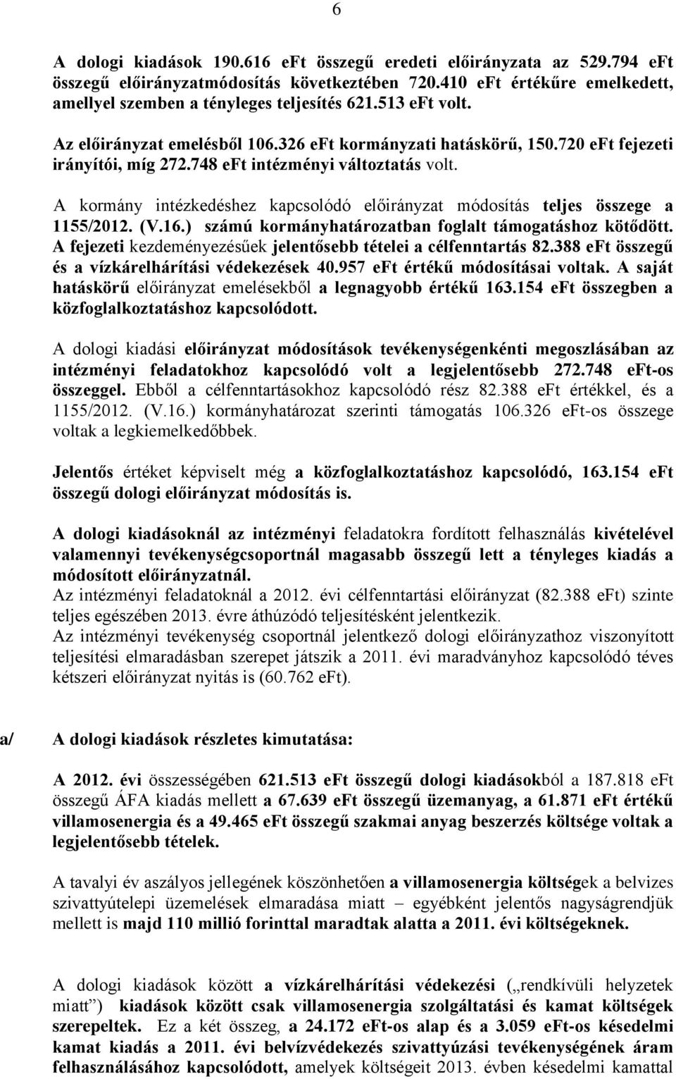 (V.16.) számú kormányhatározatban foglalt támogatáshoz kötődött. A fejezeti kezdeményezésűek jelentősebb tételei a célfenntartás 82.388 eft összegű és a vízkárelhárítási védekezések 40.