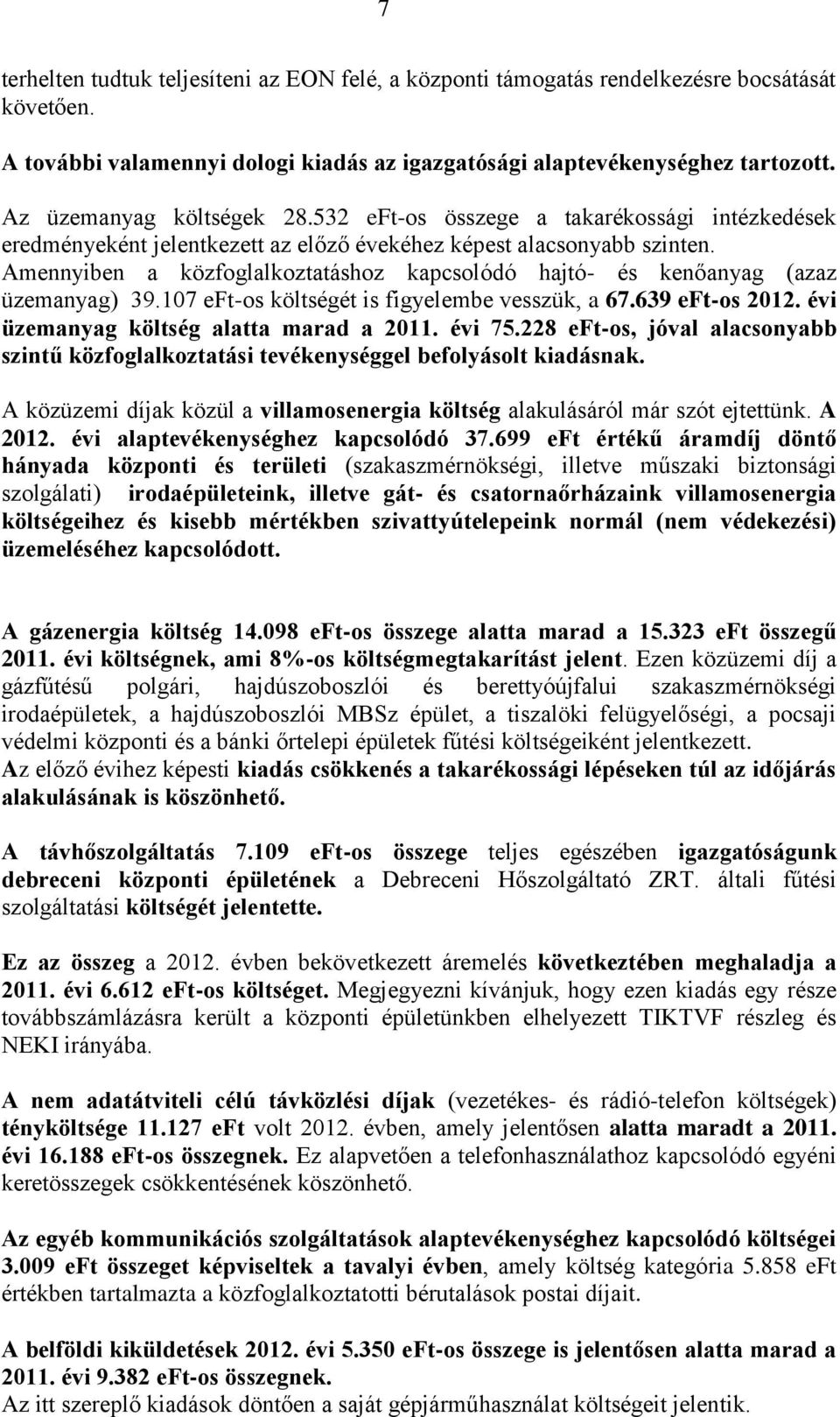 Amennyiben a közfoglalkoztatáshoz kapcsolódó hajtó- és kenőanyag (azaz üzemanyag) 39.107 eft-os költségét is figyelembe vesszük, a 67.639 eft-os 2012. évi üzemanyag költség alatta marad a 2011.