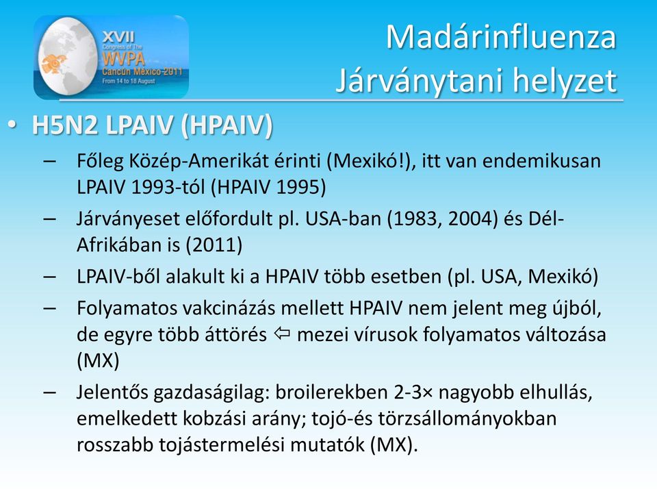 USA-ban (1983, 2004) és Dél- Afrikában is (2011) LPAIV-ből alakult ki a HPAIV több esetben (pl.