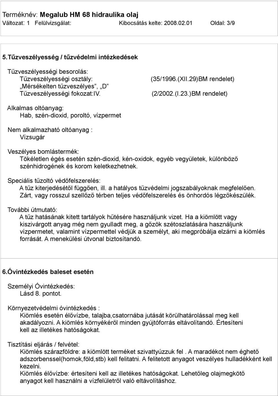 )BM rendelet) Alkalmas oltóanyag: Hab, szén-dioxid, poroltó, vízpermet Nem alkalmazható oltóanyag : Vízsugár Veszélyes bomlástermék: Tökéletlen égés esetén szén-dioxid, kén-oxidok, egyéb vegyületek,