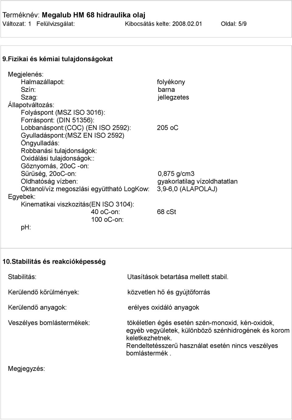 2592): 205 oc Gyulladáspont:(MSZ EN ISO 2592) Öngyulladás: Robbanási tulajdonságok: Oxidálási tulajdonságok:: Gőznyomás, 20oC -on: Sűrűség, 20oC-on: 0,875 g/cm3 Oldhatóság vízben: gyakorlatilag