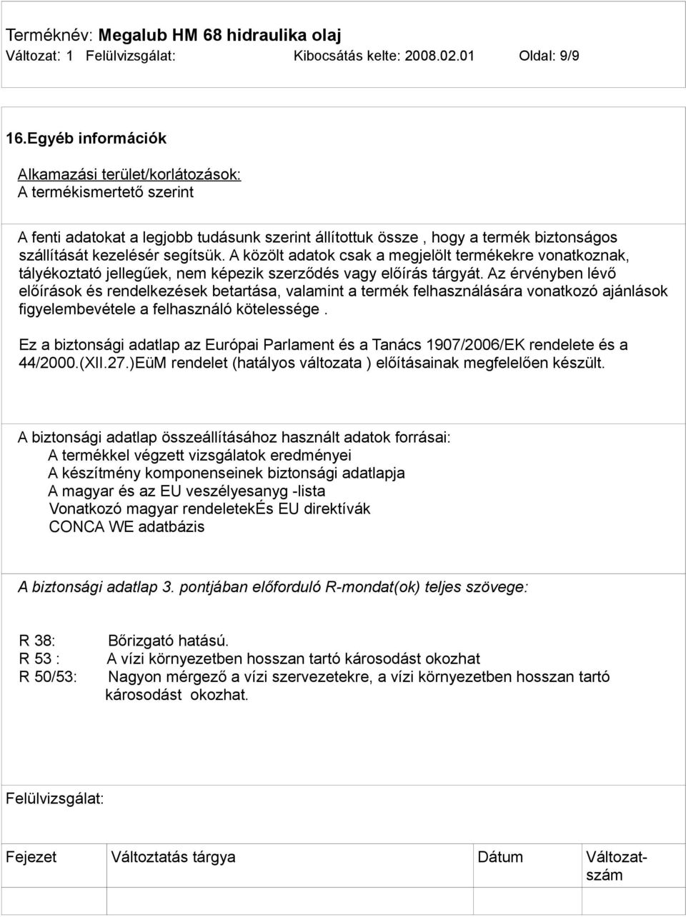 A közölt adatok csak a megjelölt termékekre vonatkoznak, tályékoztató jellegűek, nem képezik szerződés vagy előírás tárgyát.