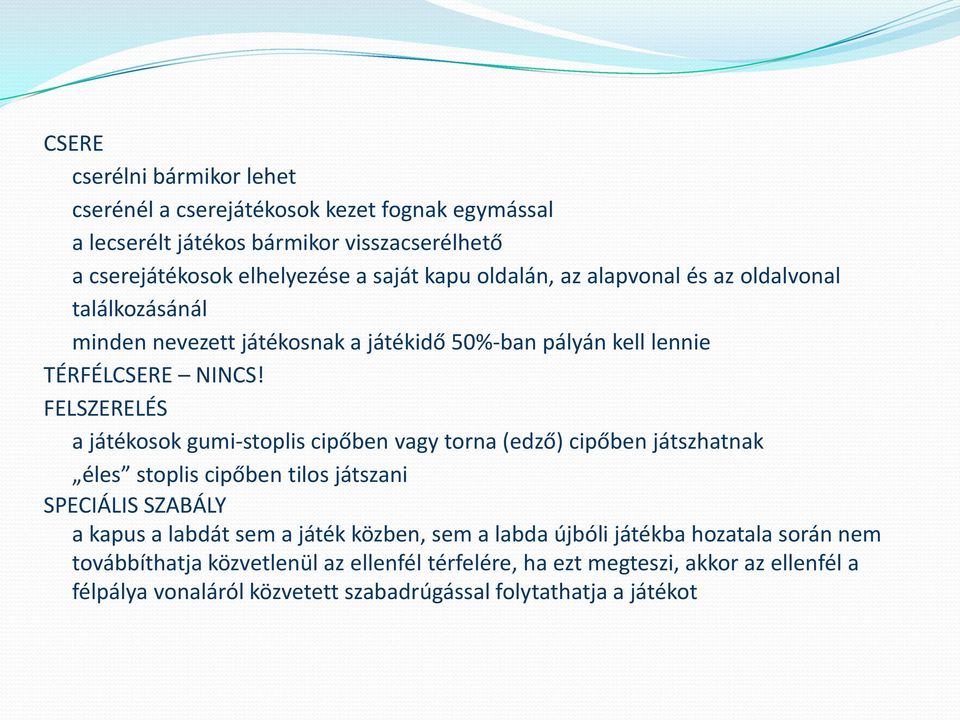 FELSZERELÉS a játékosok gumi-stoplis cipőben vagy torna (edző) cipőben játszhatnak éles stoplis cipőben tilos játszani SPECIÁLIS SZABÁLY a kapus a labdát sem a játék