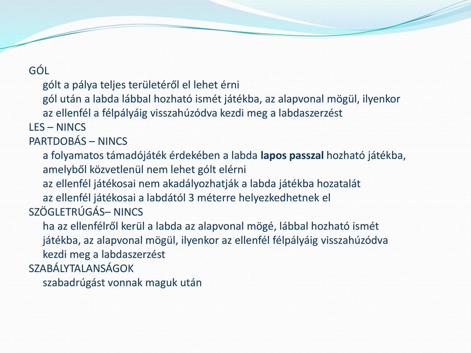 játékosai nem akadályozhatják a labda játékba hozatalát az ellenfél játékosai a labdától 3 méterre helyezkedhetnek el SZÖGLETRÚGÁS NINCS ha az ellenfélről kerül a labda az