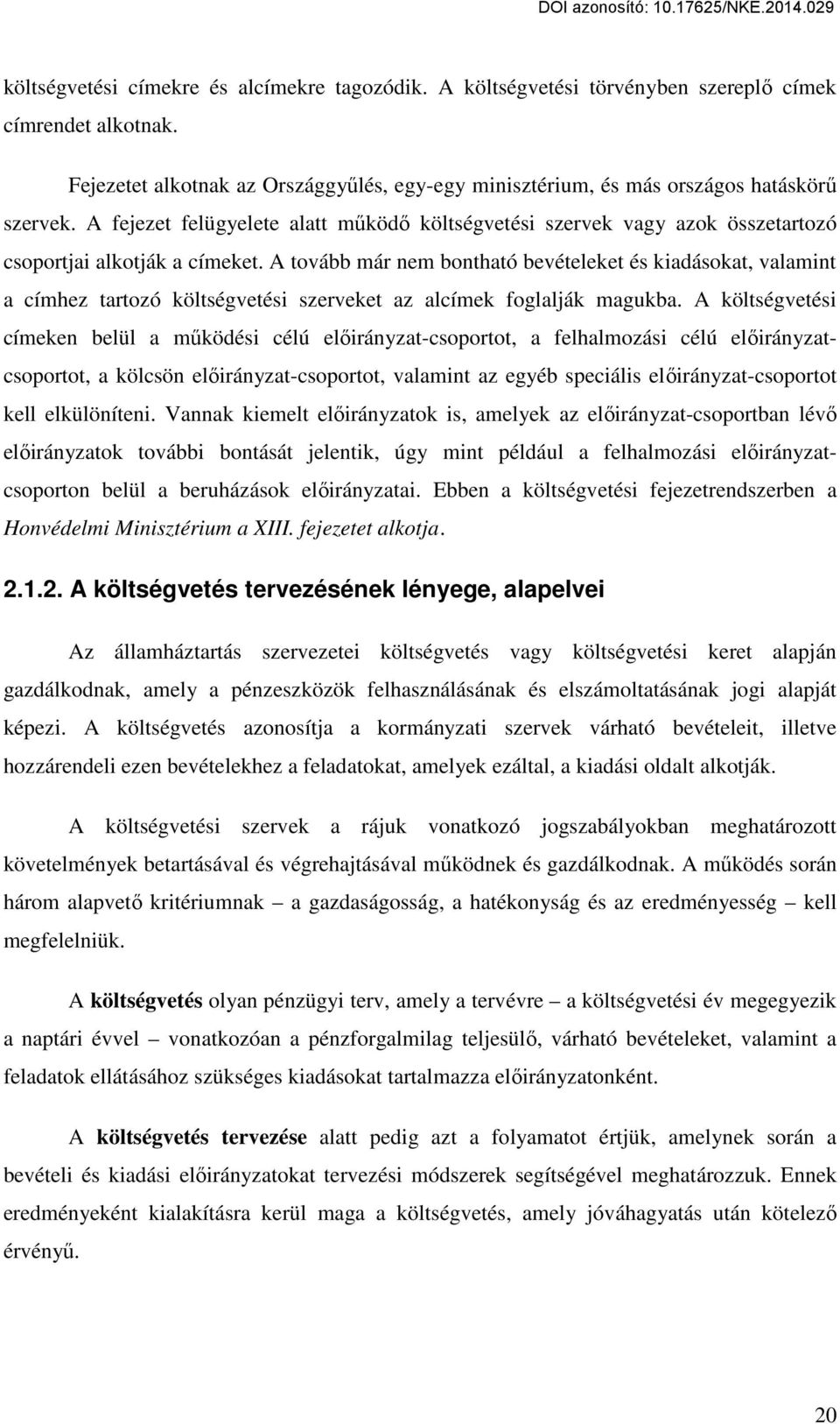 A tovább már nem bontható bevételeket és kiadásokat, valamint a címhez tartozó költségvetési szerveket az alcímek foglalják magukba.