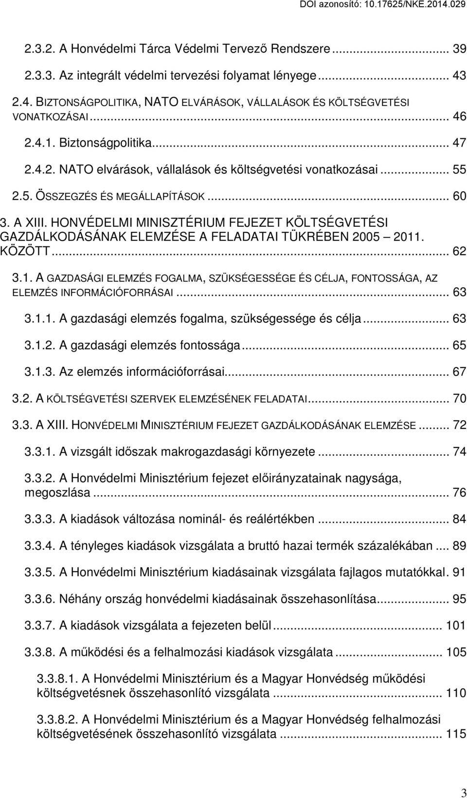 HONVÉDELMI MINISZTÉRIUM FEJEZET KÖLTSÉGVETÉSI GAZDÁLKODÁSÁNAK ELEMZÉSE A FELADATAI TÜKRÉBEN 2005 2011. KÖZÖTT... 62 3.1. A GAZDASÁGI ELEMZÉS FOGALMA, SZÜKSÉGESSÉGE ÉS CÉLJA, FONTOSSÁGA, AZ ELEMZÉS INFORMÁCIÓFORRÁSAI.