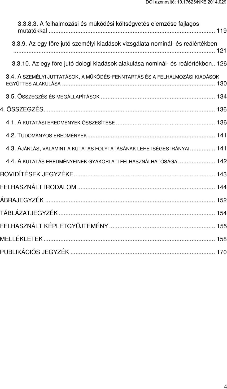 ÖSSZEGZÉS ÉS MEGÁLLAPÍTÁSOK... 134 4. ÖSSZEGZÉS... 136 4.1. A KUTATÁSI EREDMÉNYEK ÖSSZESÍTÉSE... 136 4.2. TUDOMÁNYOS EREDMÉNYEK... 141 4.3. AJÁNLÁS, VALAMINT A KUTATÁS FOLYTATÁSÁNAK LEHETSÉGES IRÁNYAI.