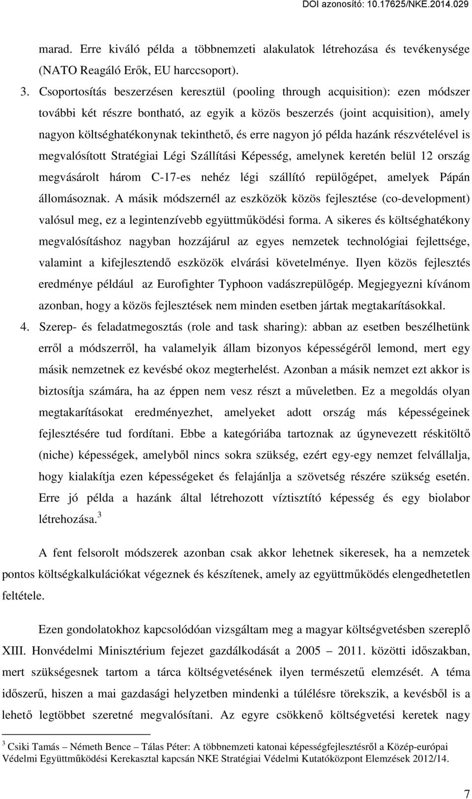 tekinthető, és erre nagyon jó példa hazánk részvételével is megvalósított Stratégiai Légi Szállítási Képesség, amelynek keretén belül 12 ország megvásárolt három C-17-es nehéz légi szállító