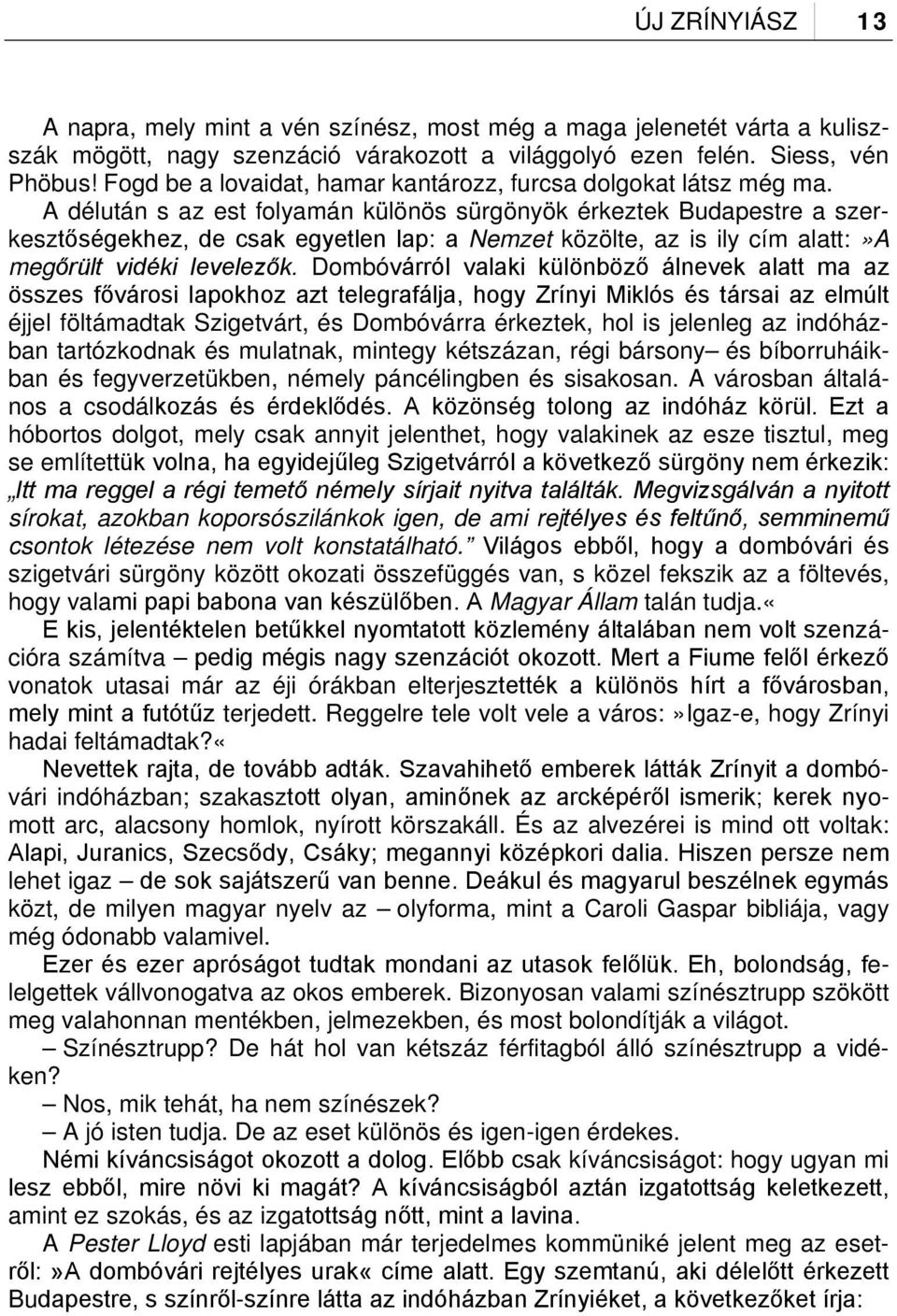 A délután s az est folyamán különös sürgönyök érkeztek Budapestre a szerkesztőségekhez, de csak egyetlen lap: a Nemzet közölte, az is ily cím alatt:»a megőrült vidéki levelezők.