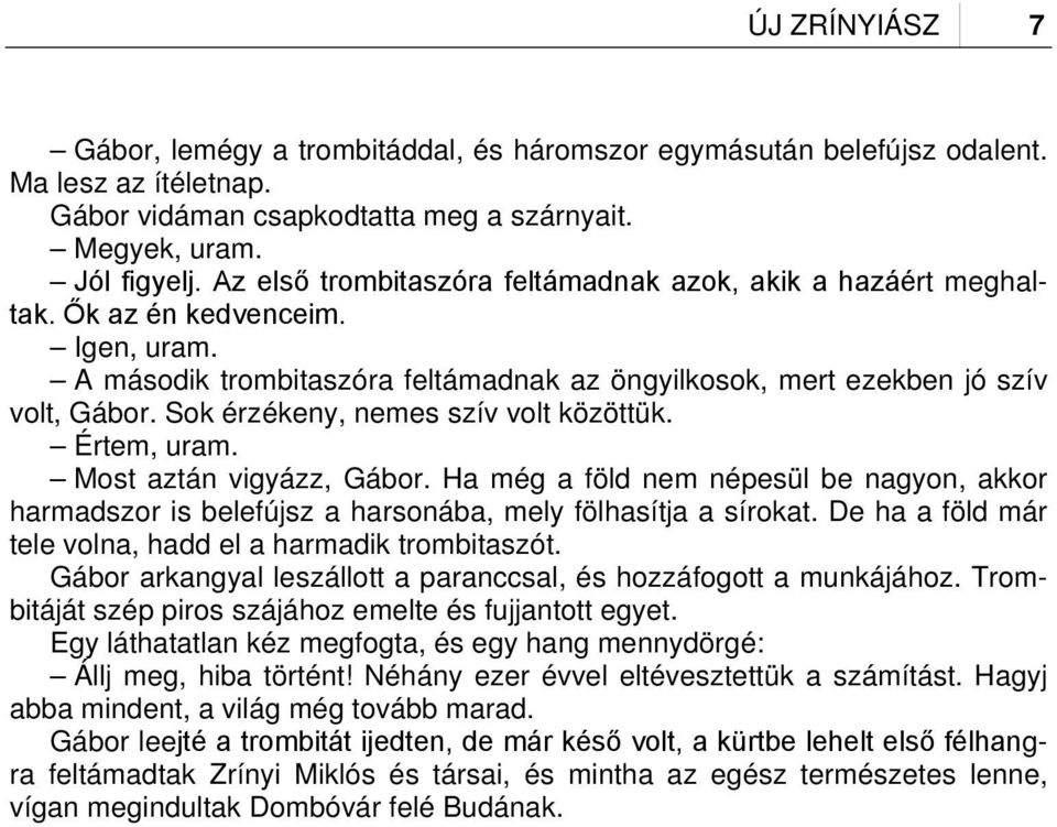 Sok érzékeny, nemes szív volt közöttük. Értem, uram. Most aztán vigyázz, Gábor. Ha még a föld nem népesül be nagyon, akkor harmadszor is belefújsz a harsonába, mely fölhasítja a sírokat.