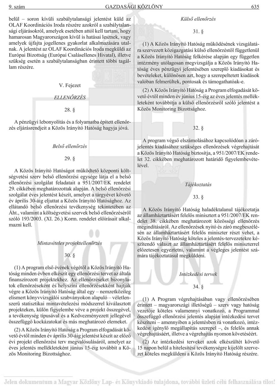 A jelentést az OLAF Koordinációs Iroda megküldi az Európai Bizottság (Európai Csalásellenes Hivatal), illetve szükség esetén a szabálytalanságban érintett többi tagállam részére. V.