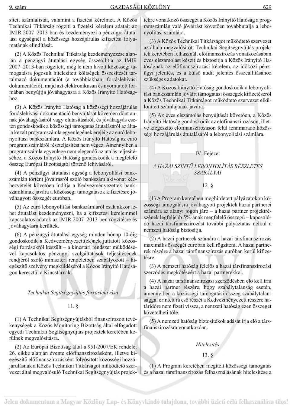 (2) A Közös Technikai Titkárság kezdeményezése alapján a pénzügyi átutalási egység összeállítja az IMIR 2007 2013-ban rögzített, még le nem hívott közösségi támogatásra jogosult hitelesített