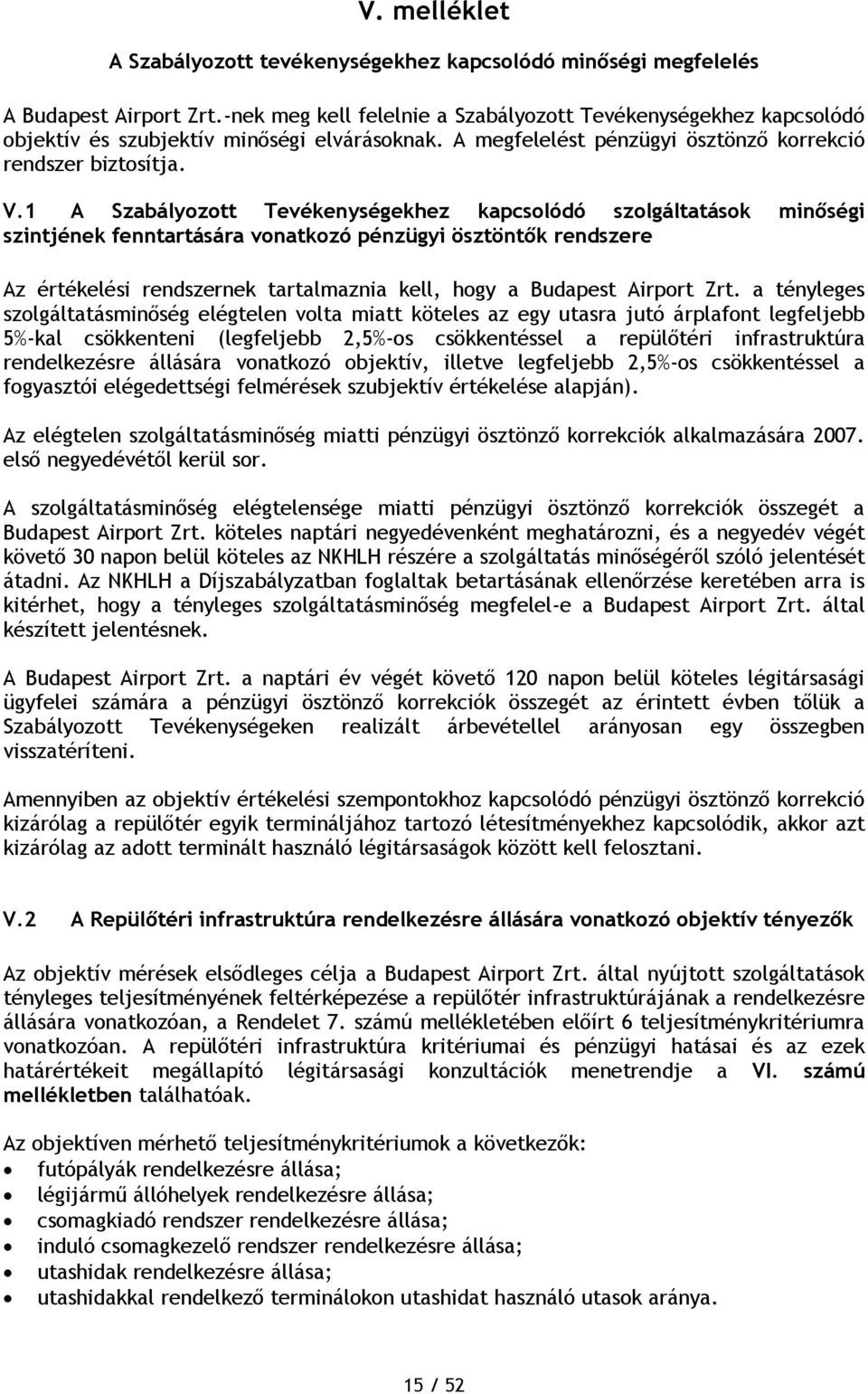 1 A Szabályozott Tevékenységekhez kapcsolódó szolgáltatások minőségi szintjének fenntartására vonatkozó pénzügyi ösztöntők rendszere Az értékelési rendszernek tartalmaznia kell, hogy a Budapest