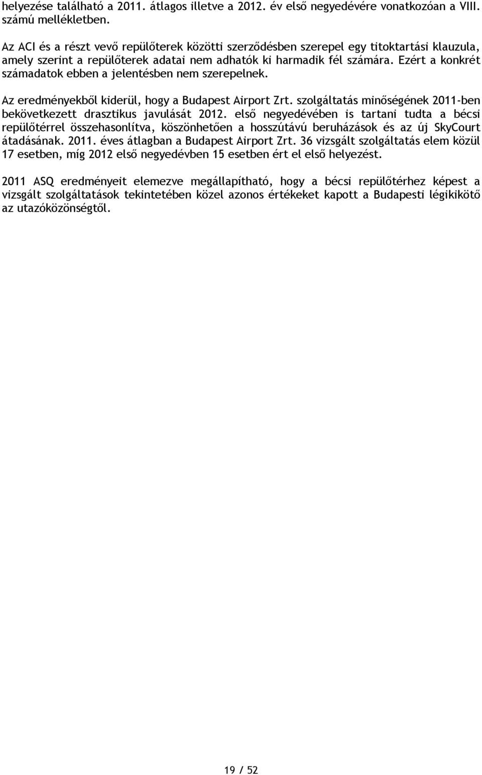 Ezért a konkrét számadatok ebben a jelentésben nem szerepelnek. Az eredményekből kiderül, hogy a Budapest Airport Zrt. szolgáltatás minőségének 2011-ben bekövetkezett drasztikus javulását 2012.