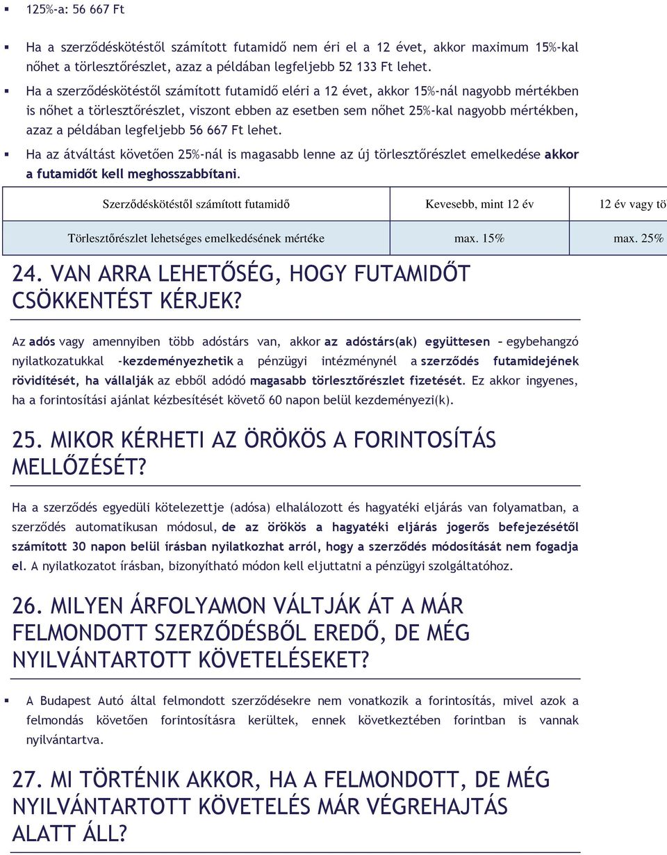 legfeljebb 56 667 Ft lehet. Ha az átváltást követően 25%-nál is magasabb lenne az új törlesztőrészlet emelkedése akkor a futamidőt kell meghosszabbítani.