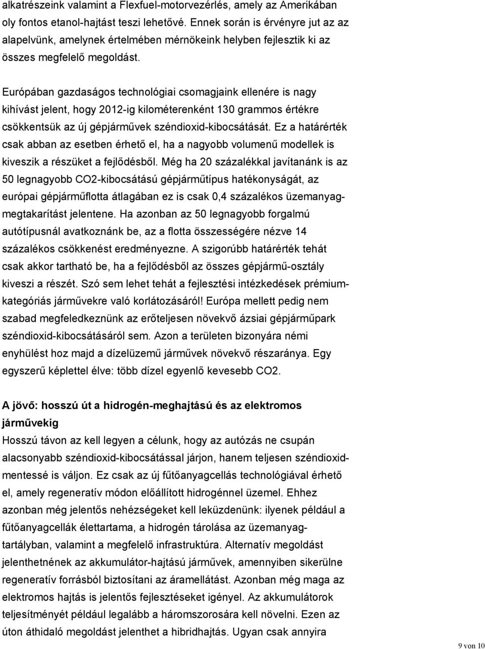 Európában gazdaságos technológiai csomagjaink ellenére is nagy kihívást jelent, hogy 2012-ig kilométerenként 130 grammos értékre csökkentsük az új gépjárművek széndioxid-kibocsátását.