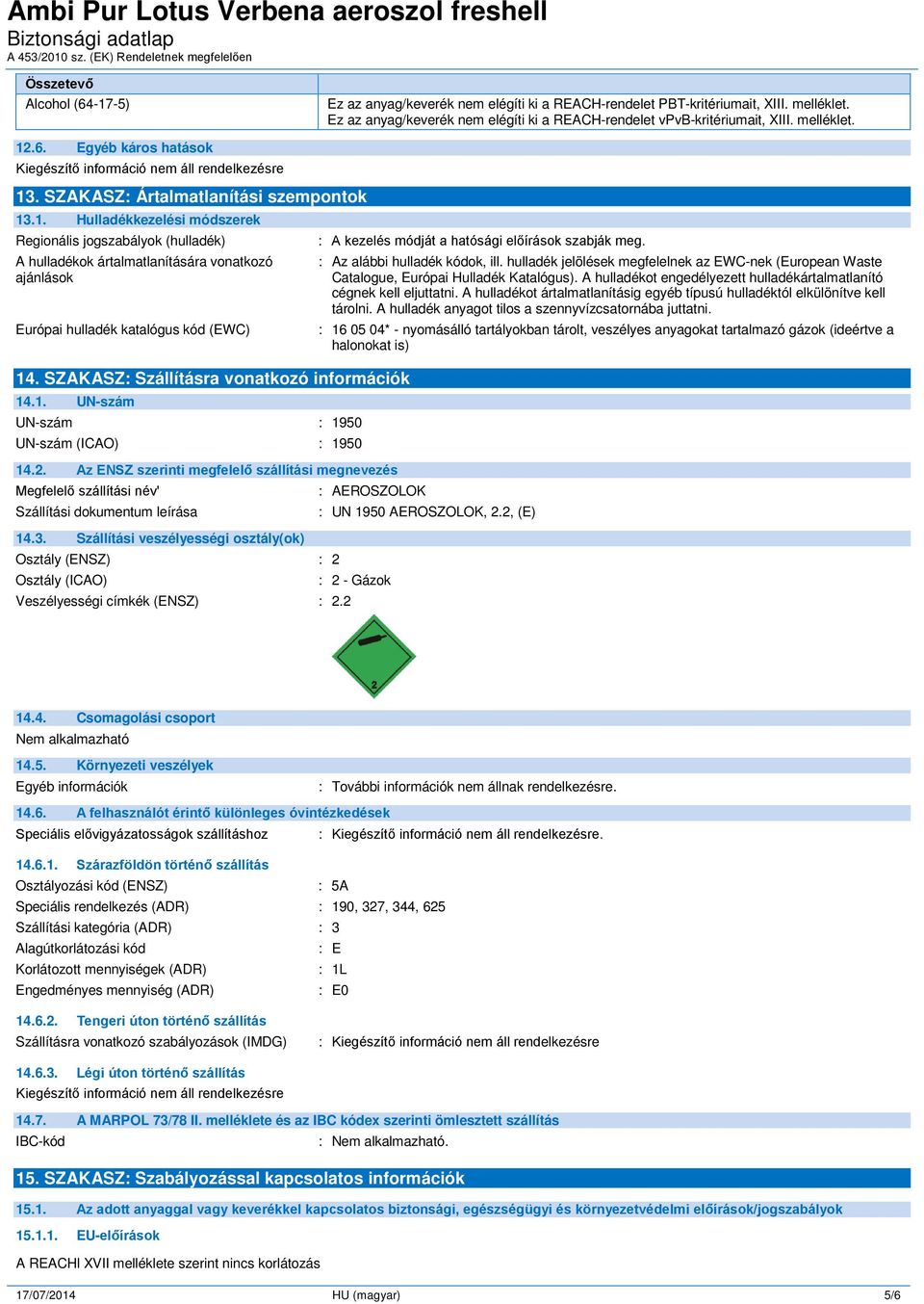 SZAKASZ: Szállításra vonatkozó információk 14.1. UN-szám UN-szám : 1950 UN-szám (ICAO) : 1950 : A kezelés módját a hatósági előírások szabják meg. 14.2.