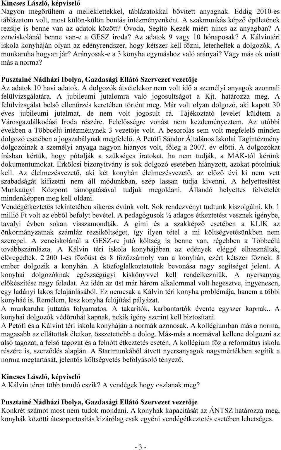 A Kálvintéri iskola konyháján olyan az edényrendszer, hogy kétszer kell főzni, leterheltek a dolgozók. A munkaruha hogyan jár? Arányosak-e a 3 konyha egymáshoz való arányai?