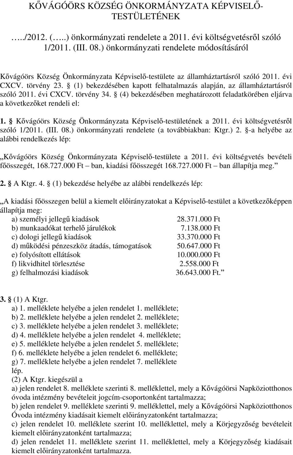 (1) bekezdésében kapott felhatalmazás alapján, az államháztartásról szóló 0. évi CXCV. törvény. () bekezdésében meghatározott feladatkörében eljárva a következ ket rendeli el: 1.