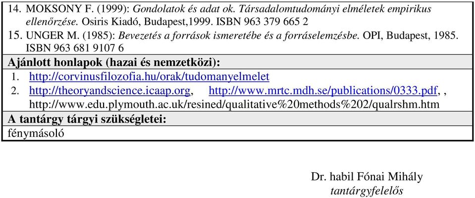 ISBN 963 681 9107 6 Ajánlott honlapok (hazai és nemzetközi): 1. http://corvinusfilozofia.hu/orak/tudomanyelmelet 2. http://theoryandscience.icaap.