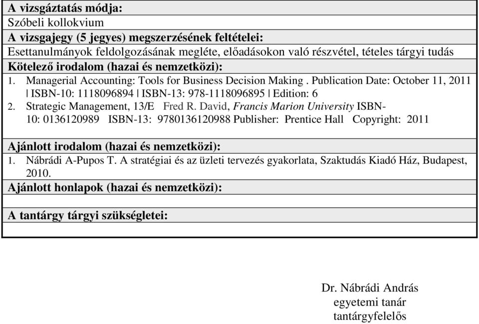 Strategic Management, 13/E Fred R. David, Francis Marion University ISBN- 10: 0136120989 ISBN-13: 9780136120988 Publisher: Prentice Hall Copyright: 2011 Ajánlott irodalom (hazai és nemzetközi): 1.