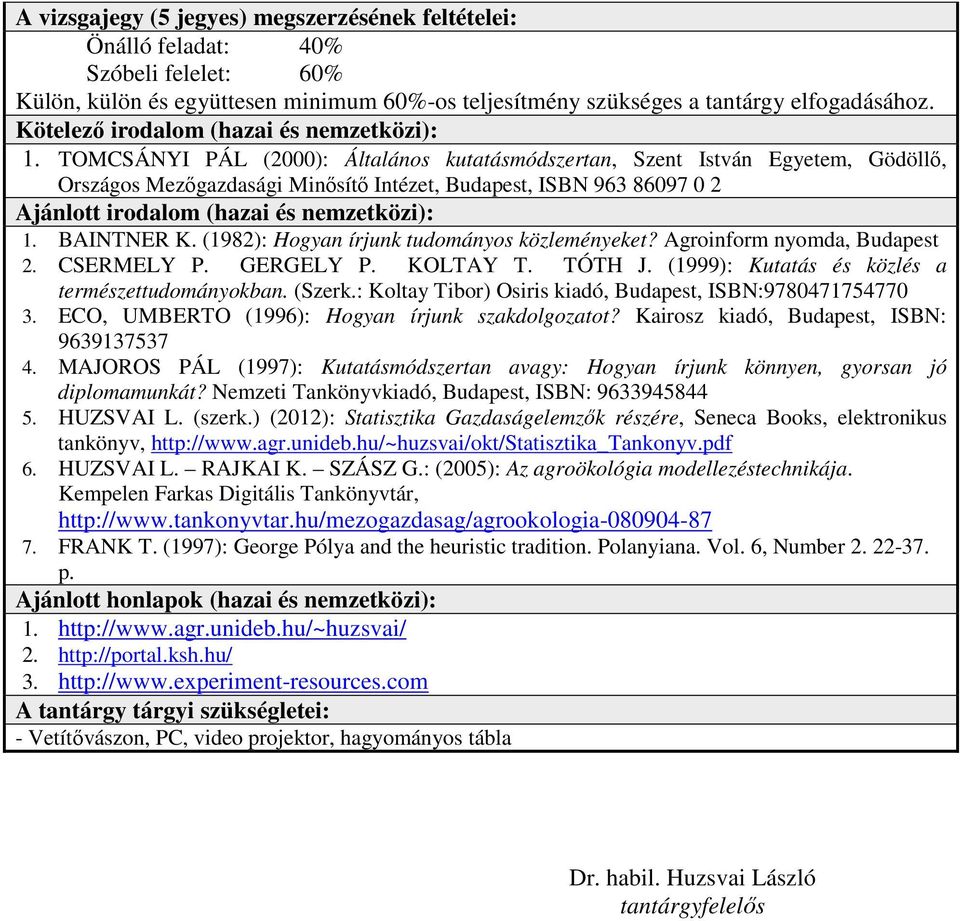 TOMCSÁNYI PÁL (2000): Általános kutatásmódszertan, Szent István Egyetem, Gödöllı, Országos Mezıgazdasági Minısítı Intézet, Budapest, ISBN 963 86097 0 2 Ajánlott irodalom (hazai és nemzetközi): 1.
