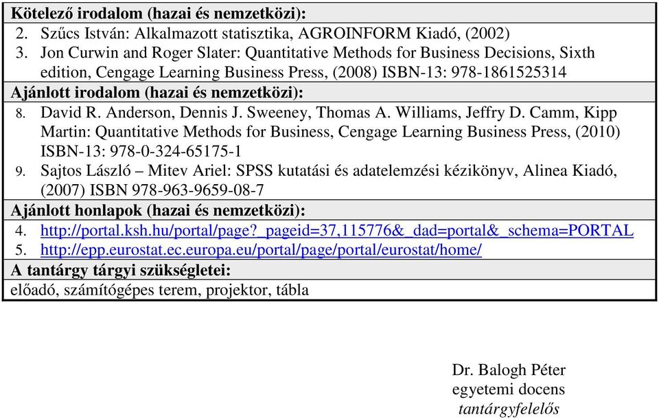 David R. Anderson, Dennis J. Sweeney, Thomas A. Williams, Jeffry D. Camm, Kipp Martin: Quantitative Methods for Business, Cengage Learning Business Press, (2010) ISBN-13: 978-0-324-65175-1 9.