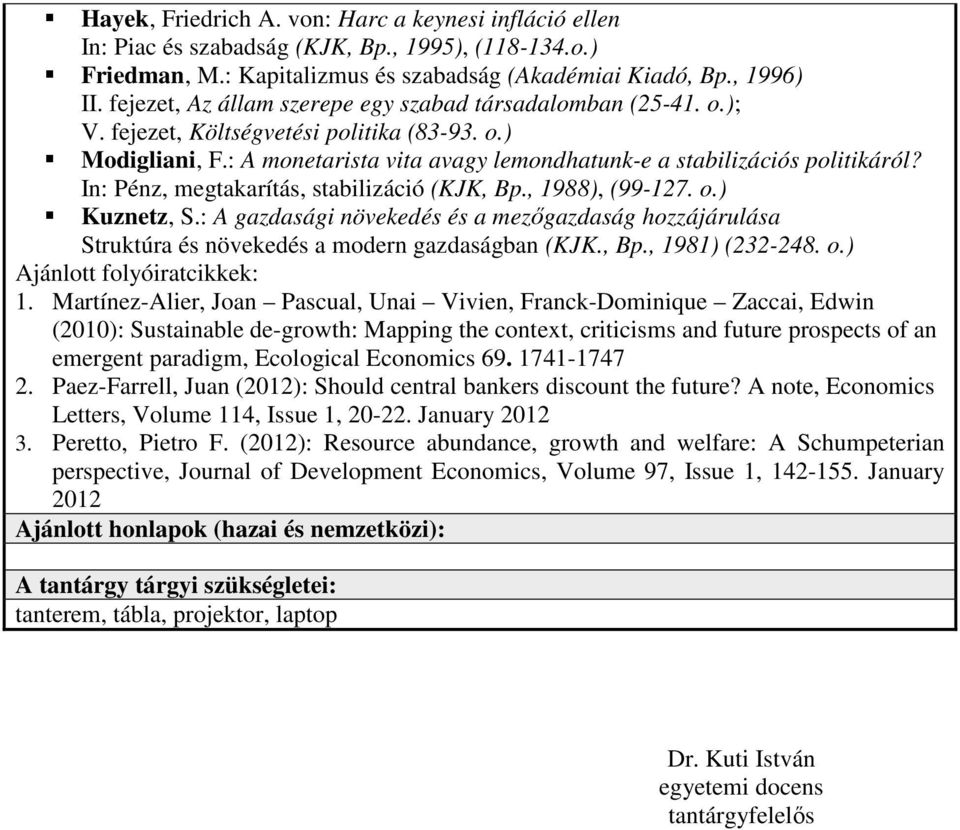 In: Pénz, megtakarítás, stabilizáció (KJK, Bp., 1988), (99-127. o.) Kuznetz, S.: A gazdasági növekedés és a mezıgazdaság hozzájárulása Struktúra és növekedés a modern gazdaságban (KJK., Bp., 1981) (232-248.