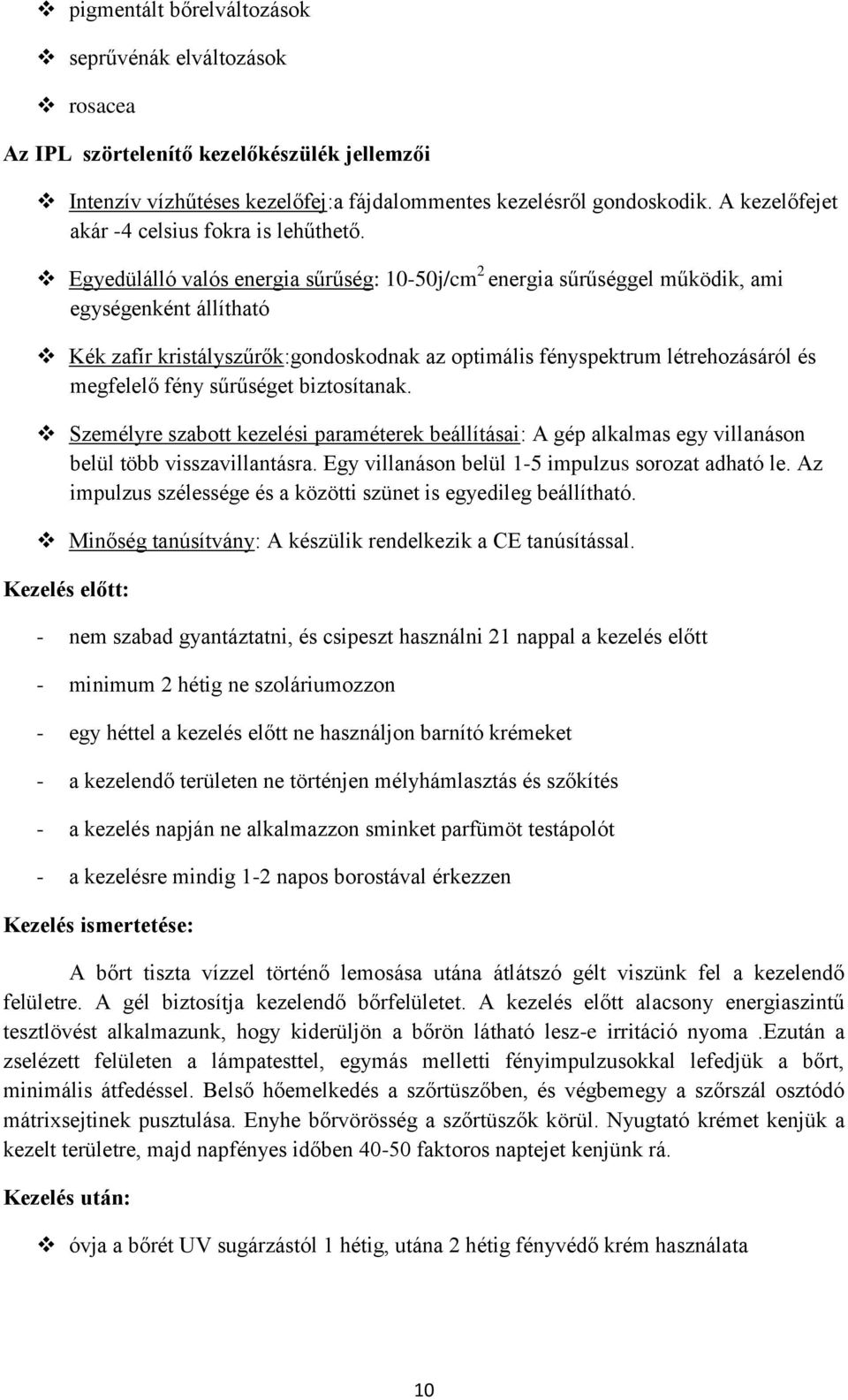 Egyedülálló valós energia sűrűség: 10-50j/cm 2 energia sűrűséggel működik, ami egységenként állítható Kék zafír kristályszűrők:gondoskodnak az optimális fényspektrum létrehozásáról és megfelelő fény