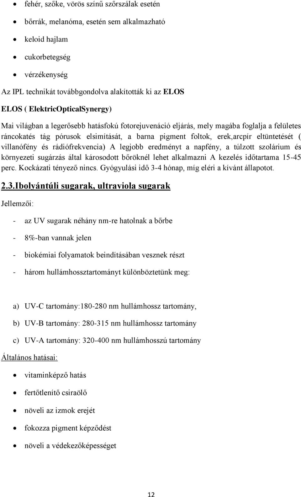 eltüntetését ( villanófény és rádiófrekvencia) A legjobb eredményt a napfény, a túlzott szolárium és környezeti sugárzás által károsodott bőröknél lehet alkalmazni A kezelés időtartama 15-45 perc.