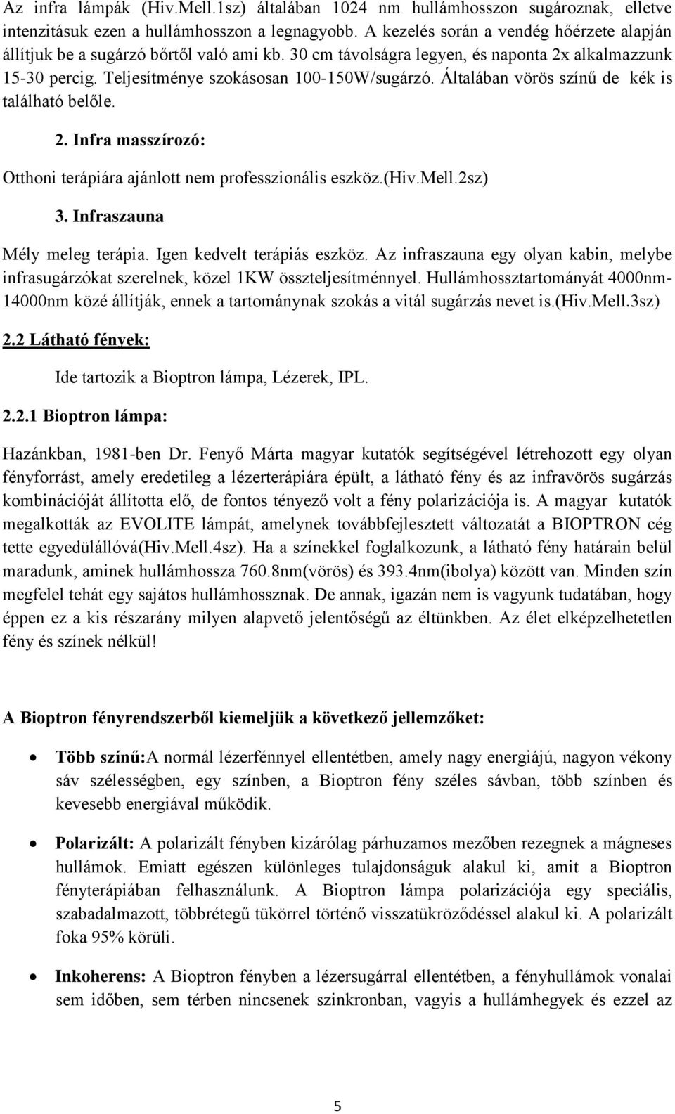 Általában vörös színű de kék is található belőle. 2. Infra masszírozó: Otthoni terápiára ajánlott nem professzionális eszköz.(hiv.mell.2sz) 3. Infraszauna Mély meleg terápia.