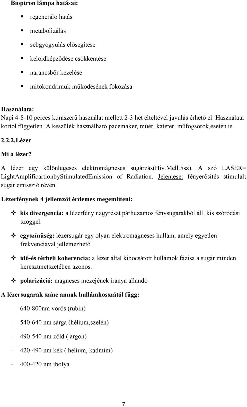 A lézer egy különlegeses elektromágneses sugárzás(hiv.mell.5sz). A szó LASER= LightAmplificartionbyStimulatedEmission of Radiation. Jelentése: fényerősítés stimulált sugár emisszió révén.