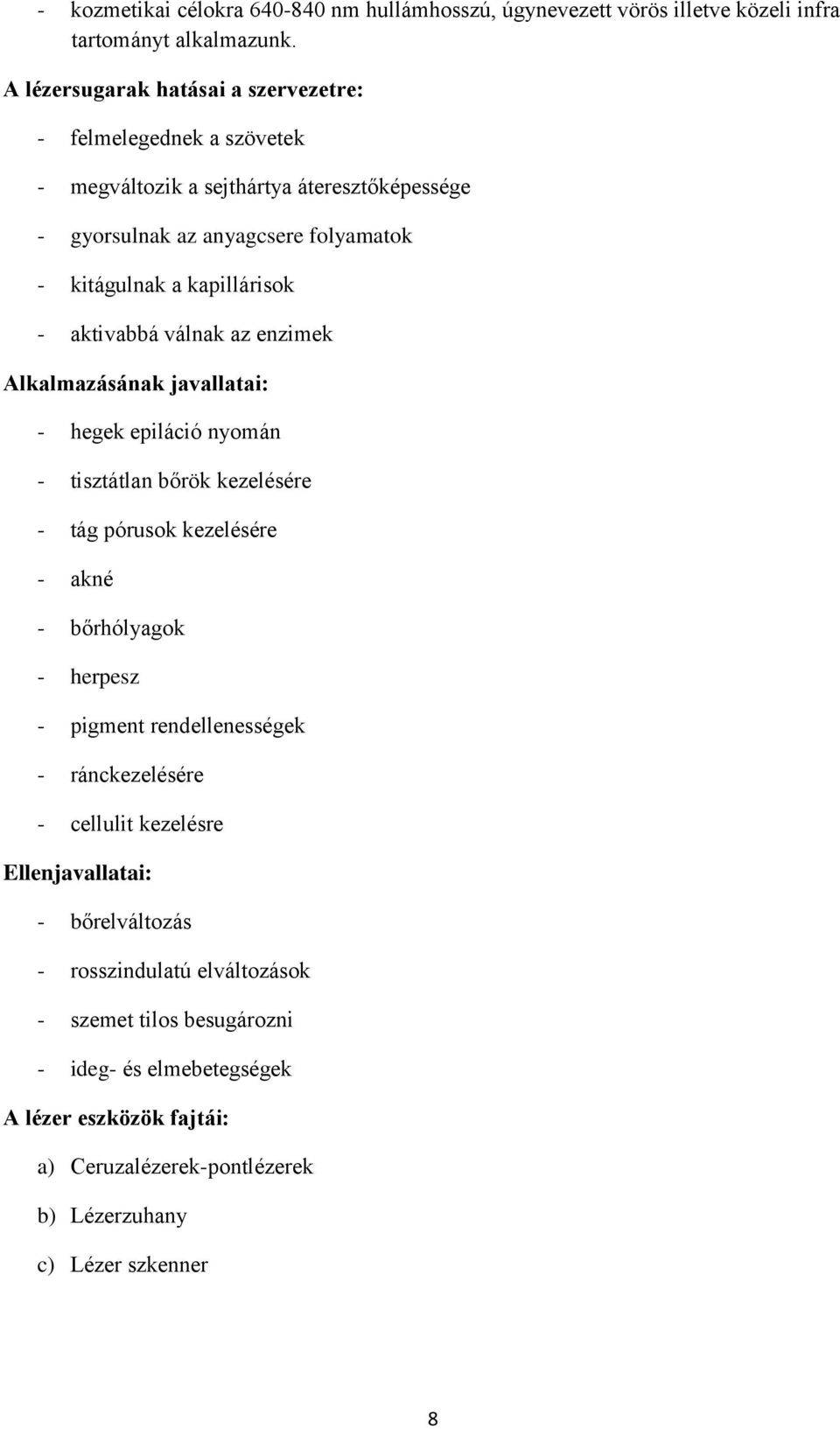 aktivabbá válnak az enzimek Alkalmazásának javallatai: - hegek epiláció nyomán - tisztátlan bőrök kezelésére - tág pórusok kezelésére - akné - bőrhólyagok - herpesz - pigment