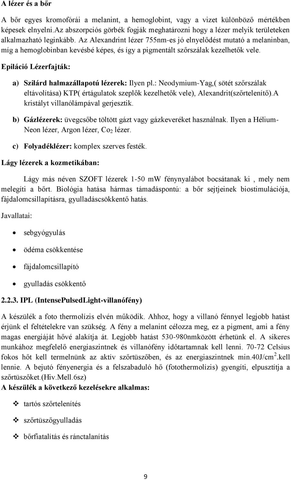 Az Alexandrint lézer 755nm-es jó elnyelődést mutató a melaninban, míg a hemoglobinban kevésbé képes, és így a pigmentált szőrszálak kezelhetők vele.