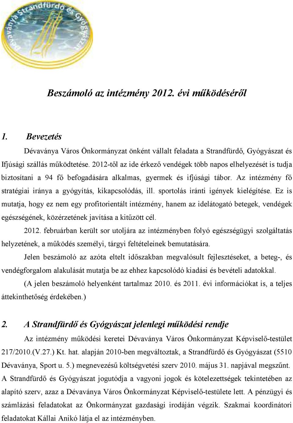 Az intézmény fı stratégiai iránya a gyógyítás, kikapcsolódás, ill. sportolás iránti igények kielégítése.