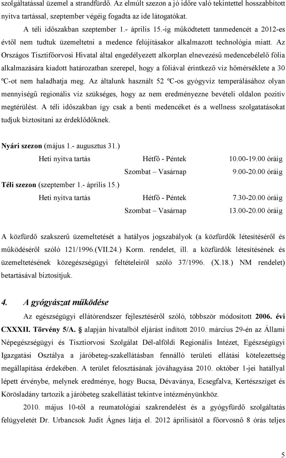 Az Országos Tisztifıorvosi Hivatal által engedélyezett alkorplan elnevezéső medencebélelı fólia alkalmazására kiadott határozatban szerepel, hogy a fóliával érintkezı víz hımérséklete a 30 ºC-ot nem