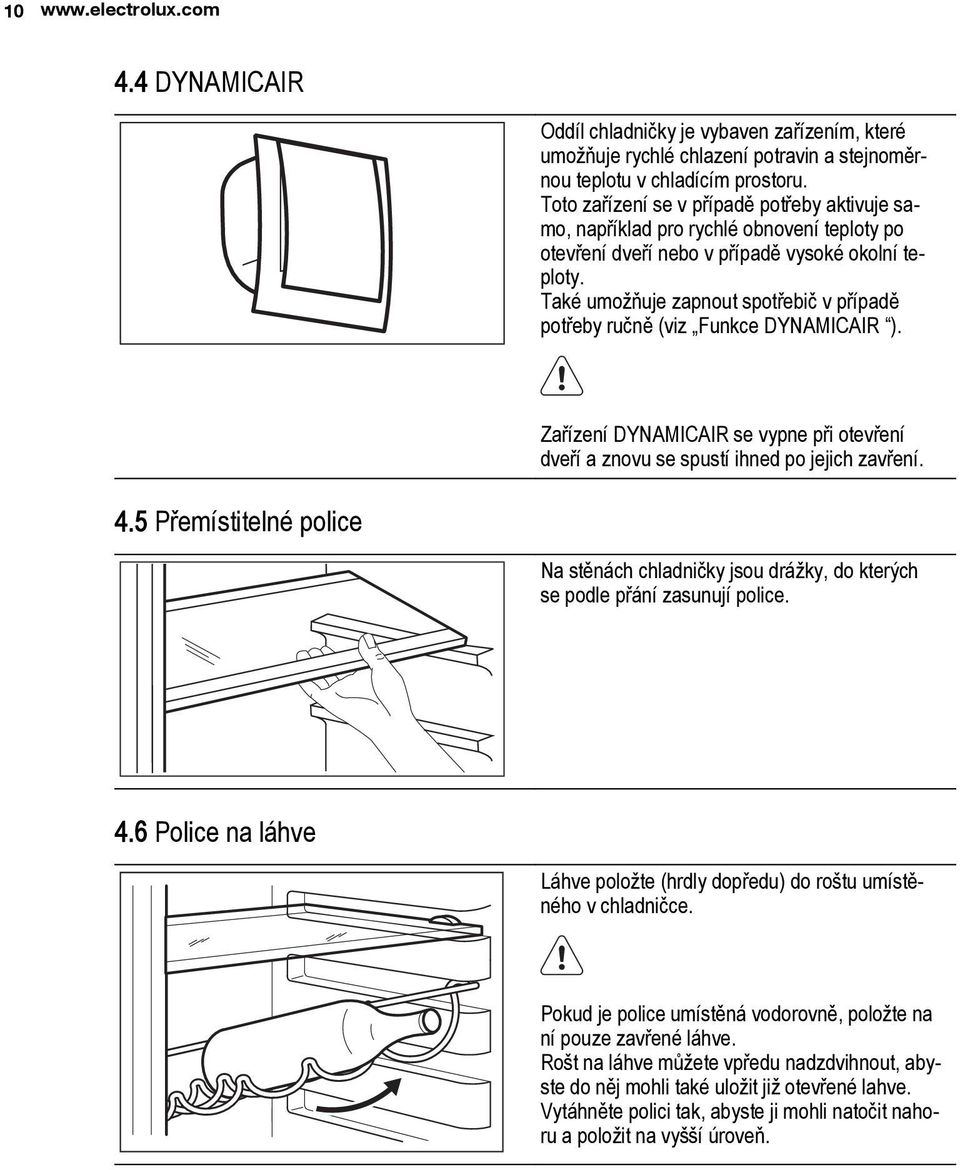 Také umožňuje zapnout spotřebič v případě potřeby ručně (viz Funkce DYNAMICAIR ). Zařízení DYNAMICAIR se vypne při otevření dveří a znovu se spustí ihned po jejich zavření. 4.