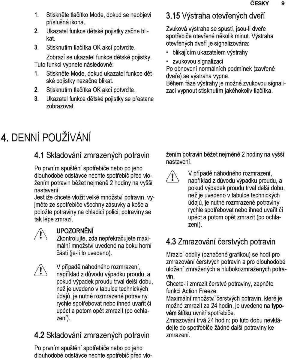 Ukazatel funkce dětské pojistky se přestane zobrazovat. 3.15 Výstraha otevřených dveří ČESKY 9 Zvuková výstraha se spustí, jsou-li dveře spotřebiče otevřené několik minut.