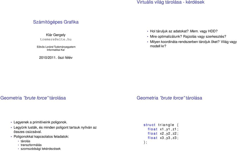 őszi félév Geometria brute force tárolása Geometria brute force tárolása Legyenek a primitíveink poligonok.