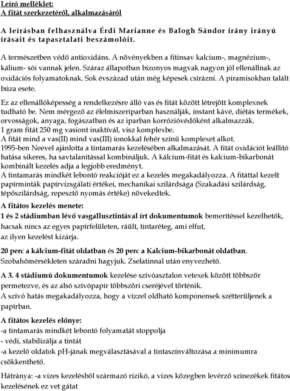 A piramisokban talált búza esete. Ez az ellenállóképesség a rendelkezésre álló vas és fitát között létrejött komplexnek tudható be.