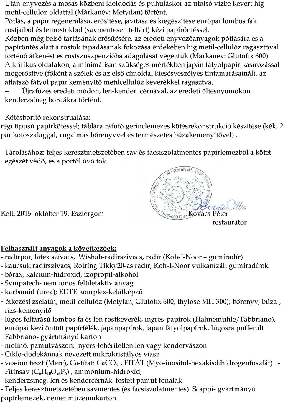 Közben még belső tartásának erősítésére, az eredeti enyvezőanyagok pótlására és a papíröntés alatt a rostok tapadásának fokozása érdekében híg metil-cellulóz ragasztóval történő átkenést és